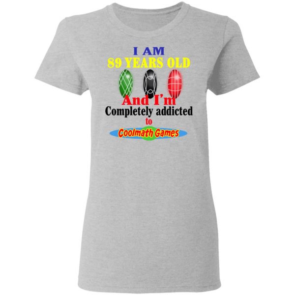 I Am 89 Years Old And I'm Completely Addicted To Coolmath Games Shirt 6
