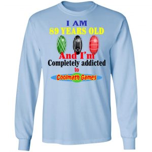I Am 89 Years Old And I'm Completely Addicted To Coolmath Games Shirt 20