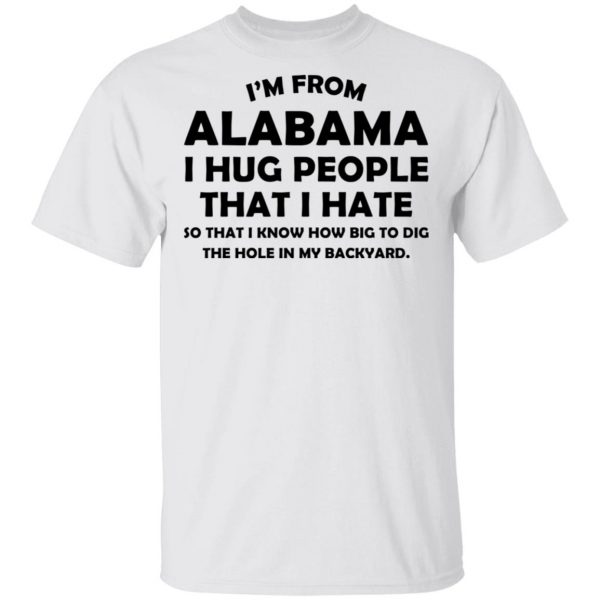 I’m From Alabama I Hug People That I Hate Shirt 2
