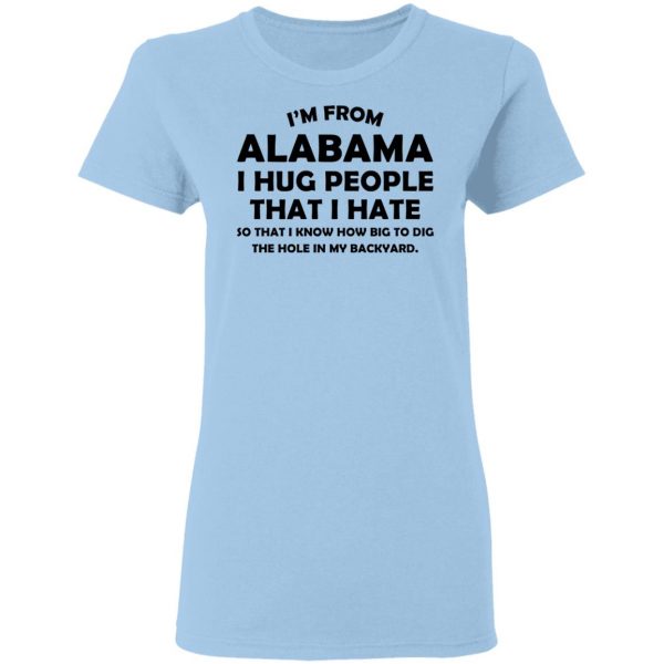 I’m From Alabama I Hug People That I Hate Shirt 4