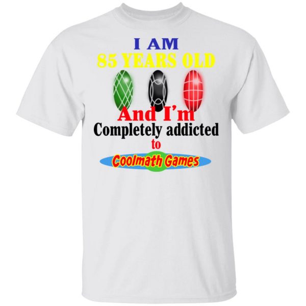 I Am 85 Years Old And I'm Completely Addicted To Coolmath Games Shirt 2