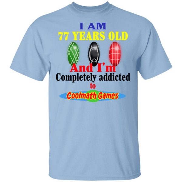 I Am 77 Years Old And I'm Completely Addicted To Coolmath Games Shirt 1