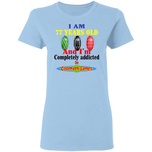 I Am 77 Years Old And I'm Completely Addicted To Coolmath Games Shirt 4