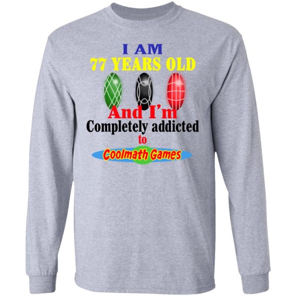 I Am 77 Years Old And I'm Completely Addicted To Coolmath Games Shirt 7