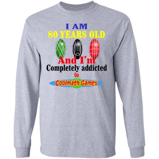 I Am 80 Years Old And I'm Completely Addicted To Coolmath Games Shirt 7