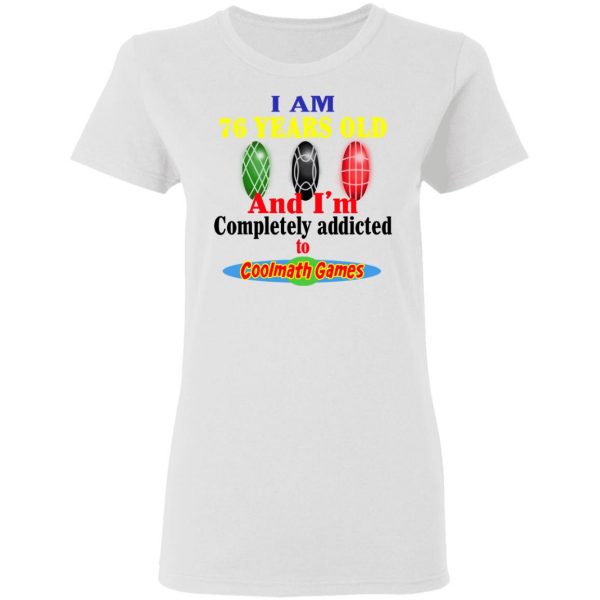 I Am 76 Years Old And I'm Completely Addicted To Coolmath Games Shirt 3