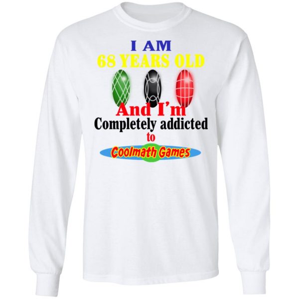 I Am 68 Years Old And I'm Completely Addicted To Coolmath Games Shirt 8