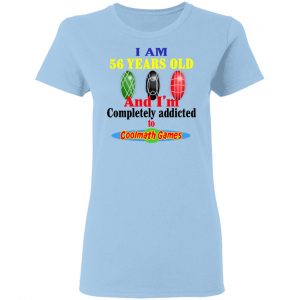 I Am 56 Years Old And I'm Completely Addicted To Coolmath Games Shirt 15