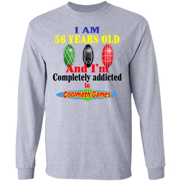 I Am 56 Years Old And I'm Completely Addicted To Coolmath Games Shirt 7