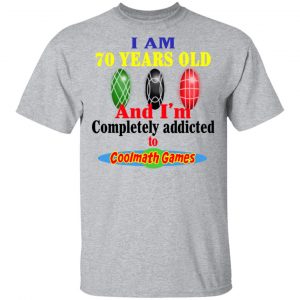 I Am 70 Years Old And I'm Completely Addicted To Coolmath Games Shirt 14