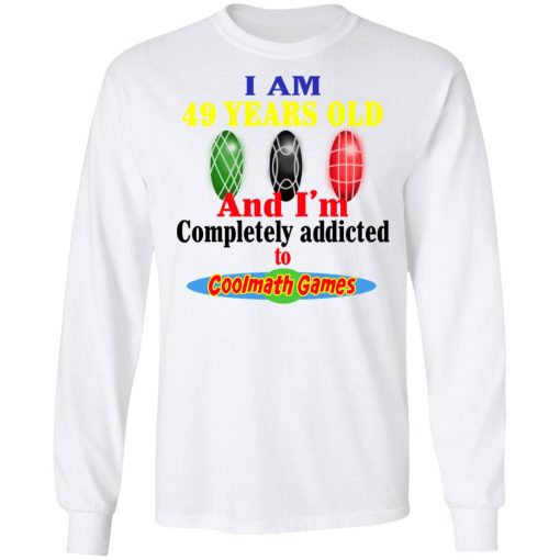 I Am 49 Years Old And I'm Completely Addicted To Coolmath Games Shirt - Image 8