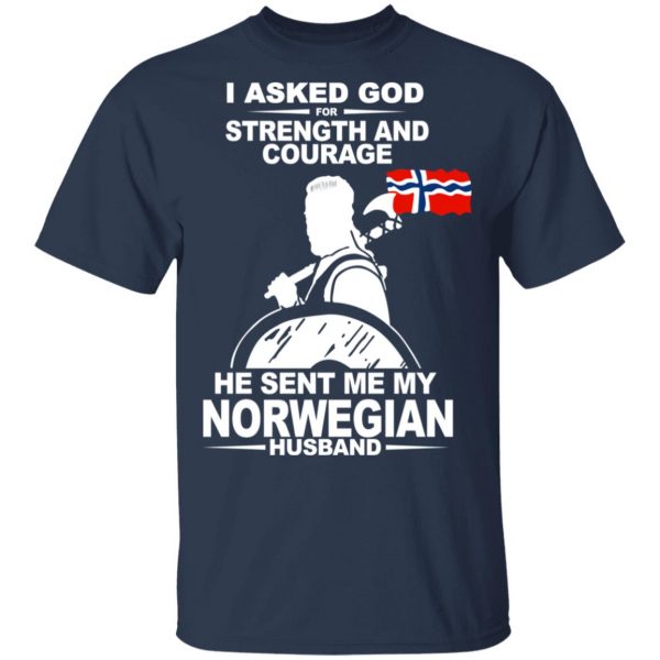 I Asked God For Strength And Courage He Sent Me My Norwegian Husband Shirt Apparel 5