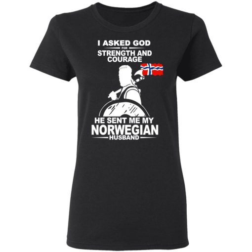 I Asked God For Strength And Courage He Sent Me My Norwegian Husband Shirt 5