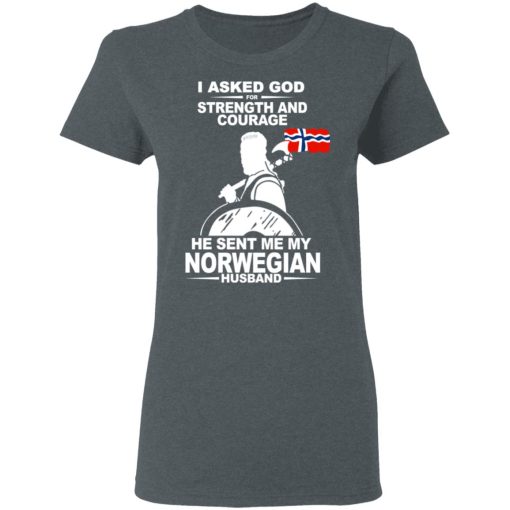 I Asked God For Strength And Courage He Sent Me My Norwegian Husband Shirt 6