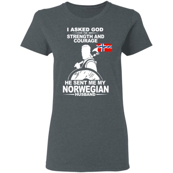 I Asked God For Strength And Courage He Sent Me My Norwegian Husband Shirt Apparel 8