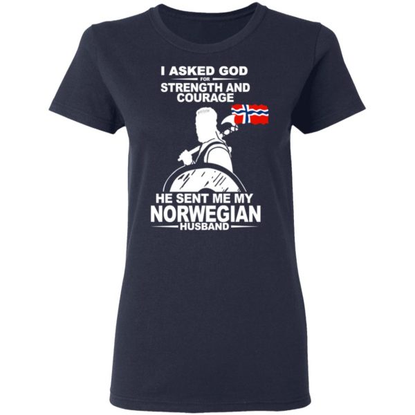I Asked God For Strength And Courage He Sent Me My Norwegian Husband Shirt Apparel 9