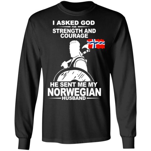 I Asked God For Strength And Courage He Sent Me My Norwegian Husband Shirt 9