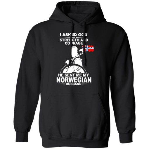 I Asked God For Strength And Courage He Sent Me My Norwegian Husband Shirt 10