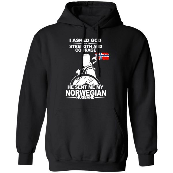 I Asked God For Strength And Courage He Sent Me My Norwegian Husband Shirt Apparel 12