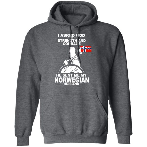 I Asked God For Strength And Courage He Sent Me My Norwegian Husband Shirt Apparel 14