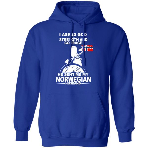 I Asked God For Strength And Courage He Sent Me My Norwegian Husband Shirt Apparel 15