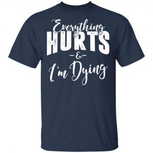 Everything Hurts And I'm Dying Shirt 15