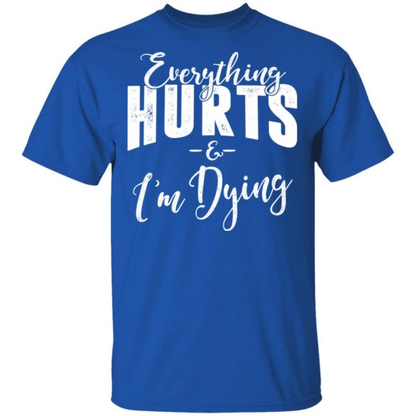 Everything Hurts And I'm Dying Shirt 4