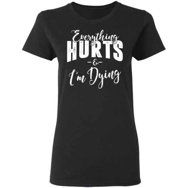 Everything Hurts And I'm Dying Shirt 5