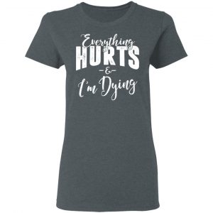Everything Hurts And I'm Dying Shirt 18