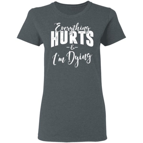 Everything Hurts And I'm Dying Shirt 6