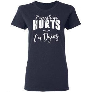 Everything Hurts And I'm Dying Shirt 19
