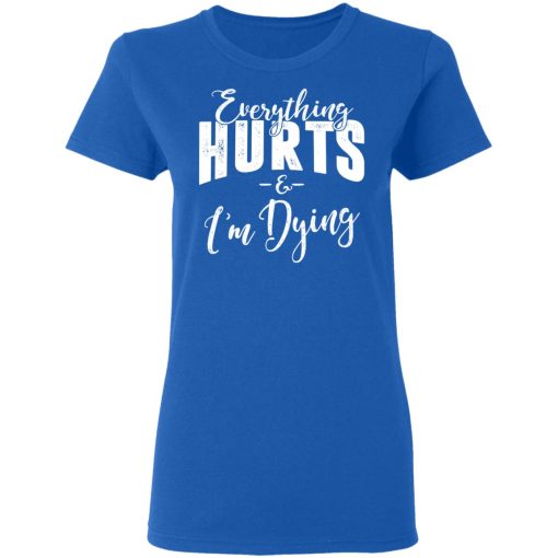 Everything Hurts And I'm Dying Shirt 8