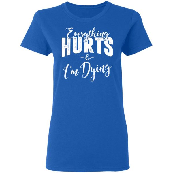 Everything Hurts And I'm Dying Shirt 8