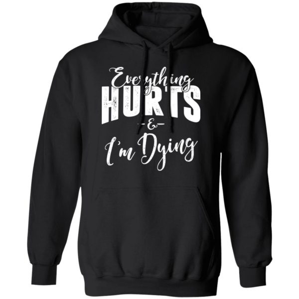 Everything Hurts And I'm Dying Shirt 10