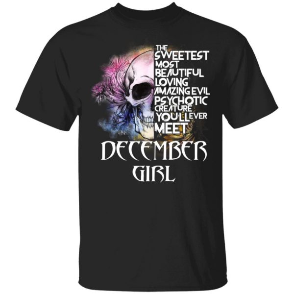 December Girl The Sweetest Most Beautiful Loving Amazing Evil Psychotic Creature You'll Ever Meet Shirt 1