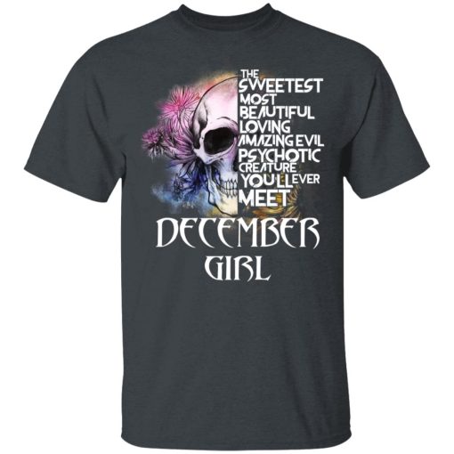 December Girl The Sweetest Most Beautiful Loving Amazing Evil Psychotic Creature You'll Ever Meet Shirt 2