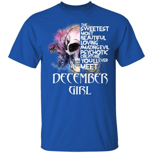 December Girl The Sweetest Most Beautiful Loving Amazing Evil Psychotic Creature You'll Ever Meet Shirt 4