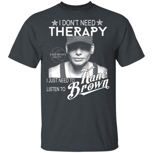 I Don’t Need Therapy I Just Need To Listen To Kane Brown T-Shirts - Image 2