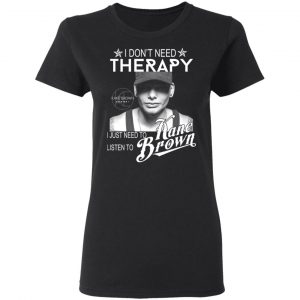 I Don’t Need Therapy I Just Need To Listen To Kane Brown T-Shirts 6