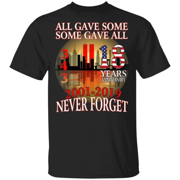 All Gave Some Some Gave All 343 18 Years Anniversary 2001 2019 Never Forget T-Shirts 1