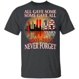 All Gave Some Some Gave All 343 18 Years Anniversary 2001 2019 Never Forget T-Shirts 14