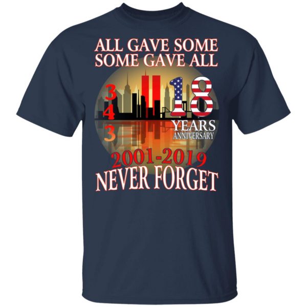 All Gave Some Some Gave All 343 18 Years Anniversary 2001 2019 Never Forget T-Shirts 3