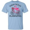 Today I’m Just Flamazing Flamingo T-Shirts