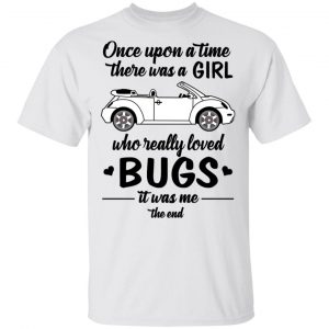Once A Upon Time There Was A Girl Who Really Loved Bugs It Was Me T-Shirts 13