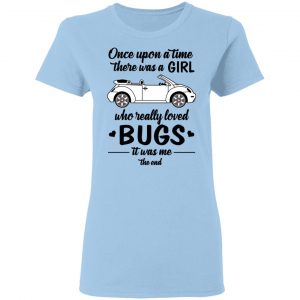 Once A Upon Time There Was A Girl Who Really Loved Bugs It Was Me T-Shirts 15