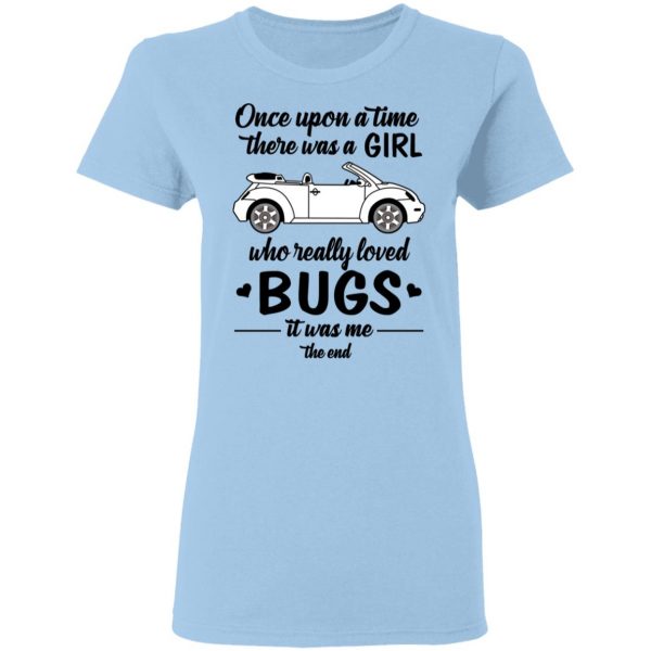 Once A Upon Time There Was A Girl Who Really Loved Bugs It Was Me T-Shirts 4