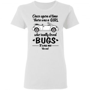 Once A Upon Time There Was A Girl Who Really Loved Bugs It Was Me T-Shirts 16