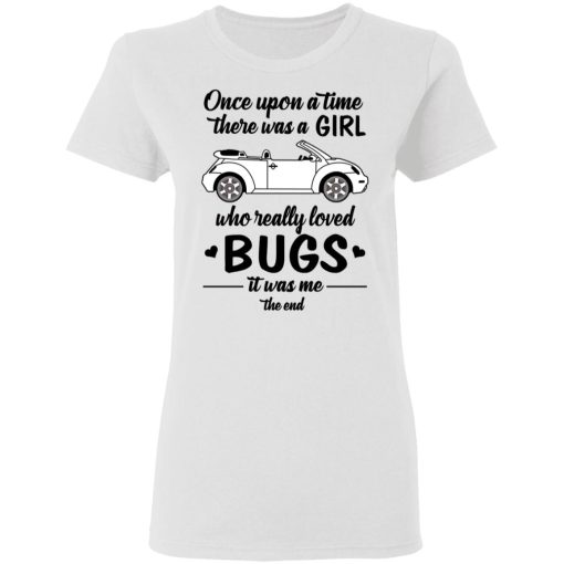 Once A Upon Time There Was A Girl Who Really Loved Bugs It Was Me T-Shirts - Image 5