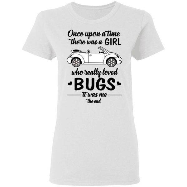 Once A Upon Time There Was A Girl Who Really Loved Bugs It Was Me T-Shirts 5
