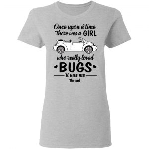 Once A Upon Time There Was A Girl Who Really Loved Bugs It Was Me T-Shirts 17
